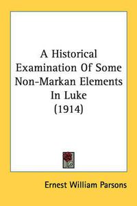 Cover image for A Historical Examination of Some Non-Markan Elements in Luke (1914)