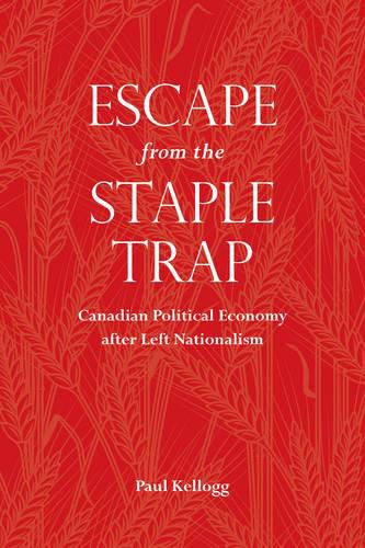 Escape from the Staple Trap: Canadian Political Economy after Left Nationalism