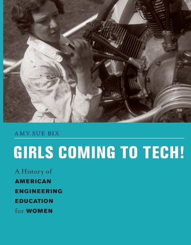 Cover image for Girls Coming to Tech!: A History of American Engineering Education for Women