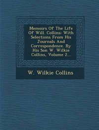 Cover image for Memoirs of the Life of Will. Collins: With Selections from His Journals and Correspondence. by His Son W. Wilkie Collins, Volume 2...