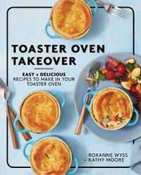 Cover image for Toaster Oven Takeover: Easy and Delicious Recipes to Make in Your Toaster Oven: A Cookbook