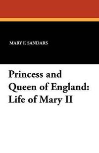 Cover image for Princess and Queen of England: Life of Mary II