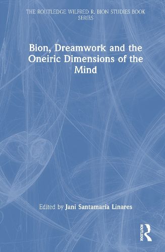 Cover image for Bion, Dreamwork and the Oneiric Dimensions of the Mind