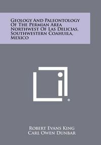 Cover image for Geology and Paleontology of the Permian Area Northwest of Las Delicias, Southwestern Coahuila, Mexico