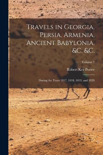 Cover image for Travels in Georgia, Persia, Armenia, Ancient Babylonia, &c. &c.