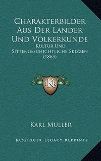 Cover image for Charakterbilder Aus Der Lander Und Volkerkunde: Kultur Und Sittengeschichtliche Skizzen (1865)