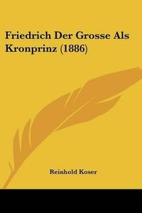 Cover image for Friedrich Der Grosse ALS Kronprinz (1886)