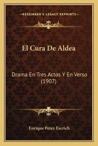 Cover image for El Cura de Aldea: Drama En Tres Actos y En Verso (1907)