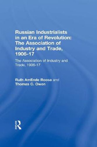 Cover image for Russian Industrialists in an Era of Revolution: The Association of Industry and Trade, 1906-1917