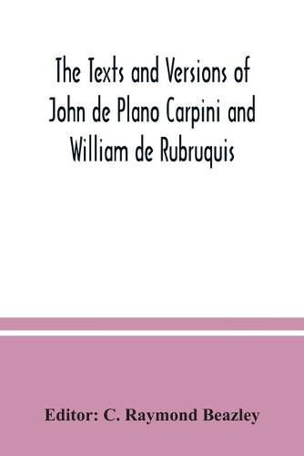 The texts and versions of John de Plano Carpini and William de Rubruquis