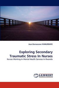 Cover image for Exploring Secondary Traumatic Stress In Nurses