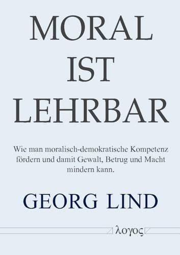 Cover image for Moral Ist Lehrbar!: Wie Man Moralisch-Demokratische Fahigkeiten Fordern Und Damit Gewalt, Betrug Und Macht Mindern Kann