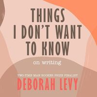 Cover image for Things I Don't Want to Know: On Writing