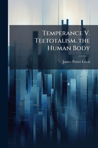 Cover image for Temperance V. Teetotalism. the Human Body