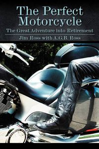 Cover image for The Perfect Motorcycle: The Great Adventure Into Retirement