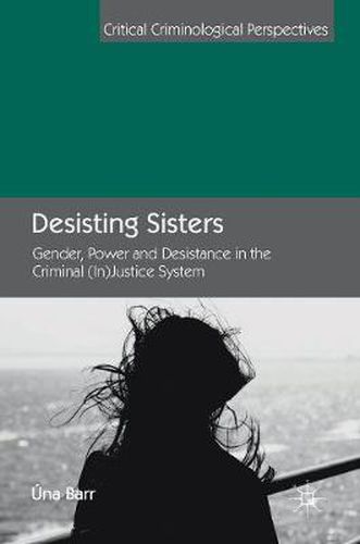 Cover image for Desisting Sisters: Gender, Power and Desistance in the Criminal (In)Justice System