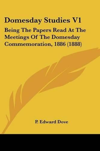 Cover image for Domesday Studies V1: Being the Papers Read at the Meetings of the Domesday Commemoration, 1886 (1888)