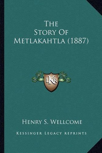 The Story of Metlakahtla (1887) the Story of Metlakahtla (1887)