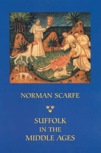 Cover image for Suffolk in the Middle Ages: Studies in Places and Place-Names, the Sutton Hoo Ship-Burial, Saints, Mummies and Crosses, Domesday Book and Chronicles of Bury Abbey