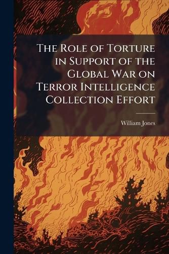Cover image for The Role of Torture in Support of the Global War on Terror Intelligence Collection Effort