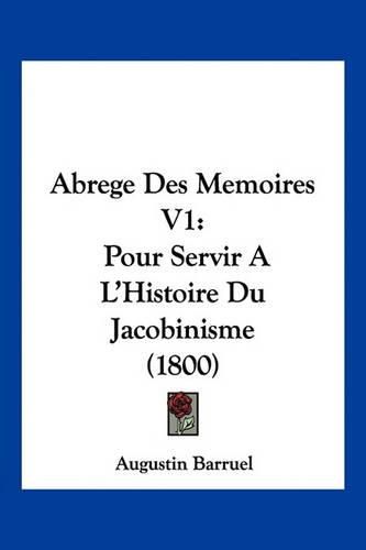 Cover image for Abrege Des Memoires V1: Pour Servir A L'Histoire Du Jacobinisme (1800)