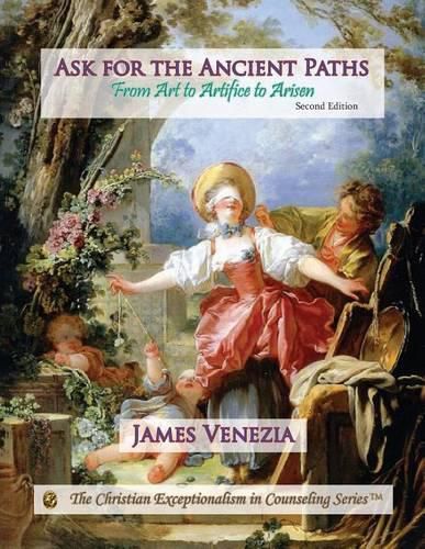 Cover image for Ask for the Ancient Paths: From Art to Artifice to Arisen