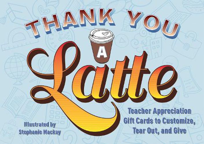 Cover image for Thank You a Latte!: Teacher Appreciation Gift Cards to Customize, Tear Out, and Give