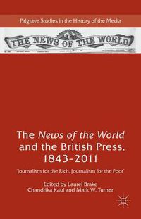 Cover image for The News of the World and the British Press, 1843-2011: 'Journalism for the Rich, Journalism for the Poor
