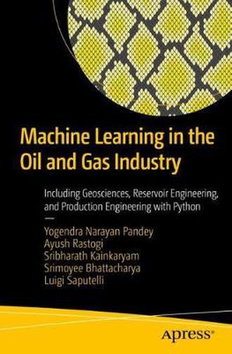 Cover image for Machine Learning in the Oil and Gas Industry: Including Geosciences, Reservoir Engineering, and Production Engineering with Python