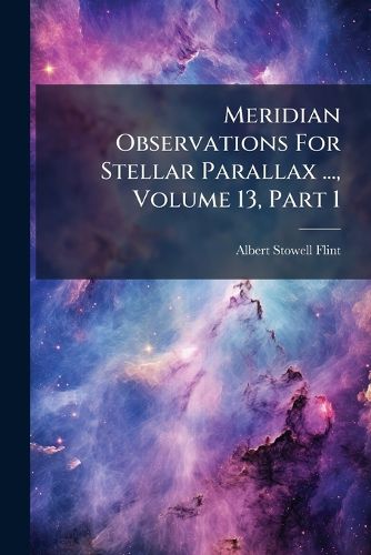 Cover image for Meridian Observations for Stellar Parallax ..., Volume 13, Part 1...