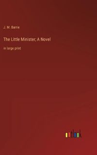 Cover image for The Little Minister; A Novel