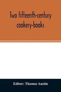 Cover image for Two fifteenth-century cookery-books. Harleian ms. 279 (ab. 1430), & Harl. ms. 4016 (ab. 1450), with extracts from Ashmole ms. 1429, Laud ms. 553, & Douce ms. 55