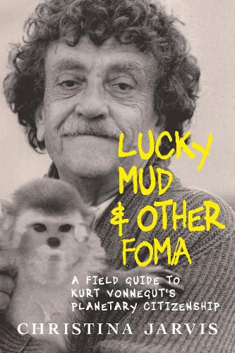 Cover image for Lucky Mud And Other Foma: A Field Guide to Kurt Vonnegut's Environmentalism and Planetary Citizenship