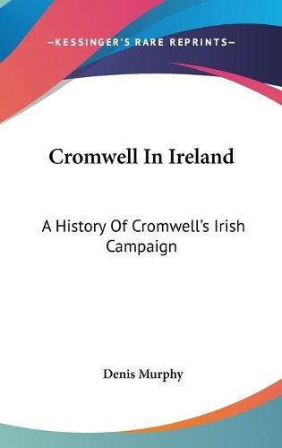 Cover image for Cromwell in Ireland: A History of Cromwell's Irish Campaign