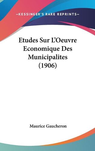 Cover image for Etudes Sur L'Oeuvre Economique Des Municipalites (1906)