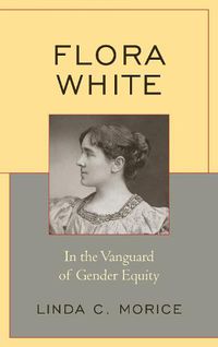 Cover image for Flora White: In the Vanguard of Gender Equity