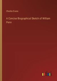 Cover image for A Concise Biographical Sketch of William Penn