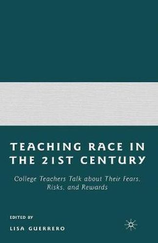 Cover image for Teaching Race in the 21st Century: College Teachers Talk about Their Fears, Risks, and Rewards