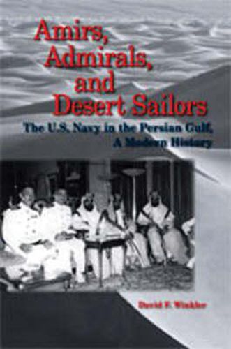 Amirs, Admirals and Desert Sailors: Bahrain, the U.S. Navy and the Arabian Gulf