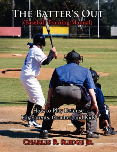 Cover image for The Batter's Out (Baseball Training Manual): How to Play Defense: For Parents, Coaches, and Kids