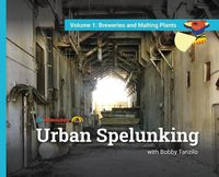 Cover image for Urban Spelunking with Bobby Tanzilo: Volume 1: Breweries and Malting Plants