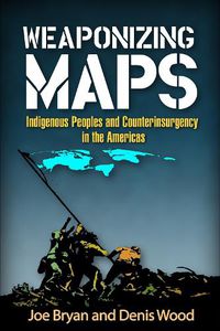 Cover image for Weaponizing Maps: Indigenous Peoples and Counterinsurgency in the Americas