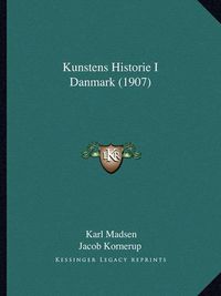 Cover image for Kunstens Historie I Danmark (1907)