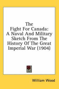 Cover image for The Fight for Canada: A Naval and Military Sketch from the History of the Great Imperial War (1904)