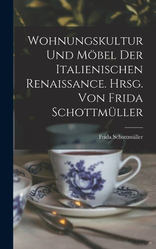 Cover image for Wohnungskultur und Moebel der italienischen Renaissance. Hrsg. von Frida Schottmueller