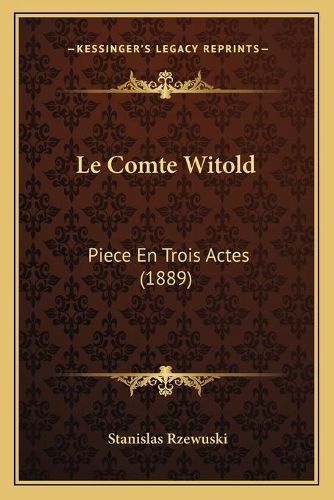 Le Comte Witold: Piece En Trois Actes (1889)