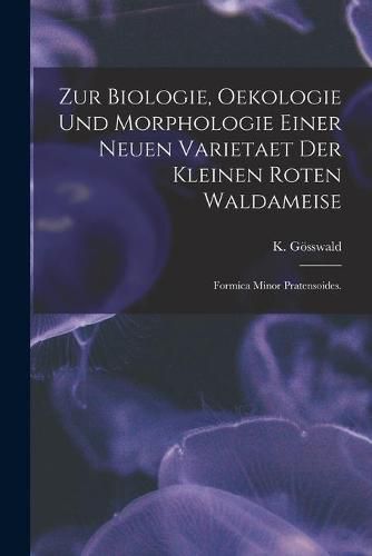 Cover image for Zur Biologie, Oekologie Und Morphologie Einer Neuen Varietaet Der Kleinen Roten Waldameise: Formica Minor Pratensoides.