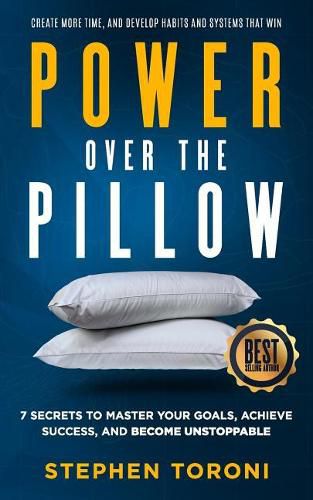 Cover image for Power Over The Pillow: 7 SECRETS TO MASTER YOUR GOALS, ACHIEVE SUCCESS, AND BECOME UNSTOPPABLE: Create More Time, Develop Habits and Systems That Win