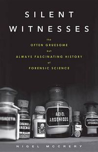 Cover image for Silent Witnesses: The Often Gruesome but Always Fascinating History of Forensic Science