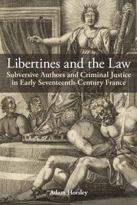 Cover image for Libertines and the Law: Subversive Authors and Criminal Justice in Early Seventeenth-Century France